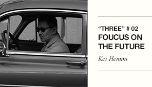 “THREE”#02 FOUCUS ON THE FUTURE Kei Hemmi