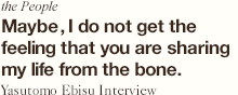 Maybe, I do not get the
feeling that you are sharing 
my life from the bone.