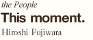This moment. Hiroshi Fujiwara