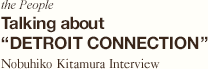 the People Talking about “DETROIT CONNECTION”Nobuhiko Kitamura Interview
